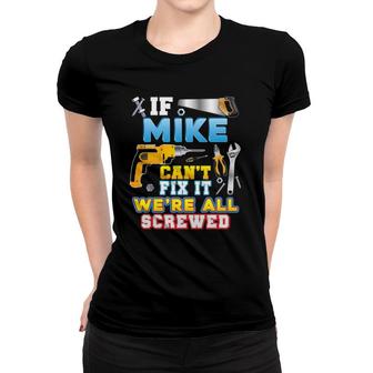 If Mike Can't Fix It We're All Screwed Handyman Women T-shirt | Mazezy