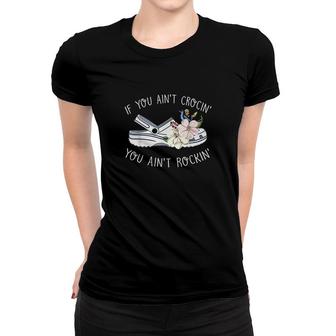 If You Ain't Crocin' You Ain't Rockin' Women T-shirt | Mazezy