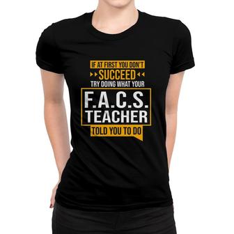 If You Don't Succeed Try Doing What Facs Teacher Said Women T-shirt | Mazezy