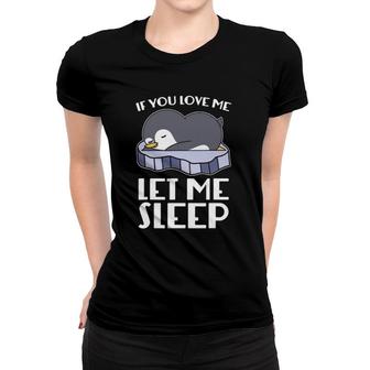 If You Love Me Let Me Sleep Cute Pajama Sleeping Penguin Women T-shirt | Mazezy