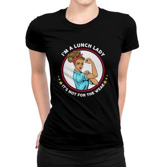 I'm A Lunch Lady It's Not For The Weak Women T-shirt | Mazezy