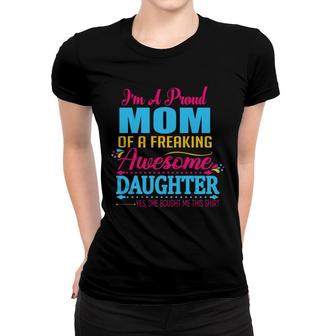 Im A Proud Mom Of A Freaking Awesome Daughter Yes She Bought Me This 1 Women T-shirt - Thegiftio UK