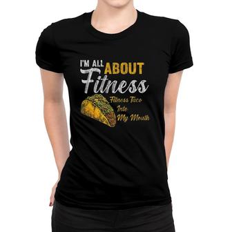 I'm All About Fitness Fitness Taco Into My Mouth Funny Taco Women T-shirt | Mazezy