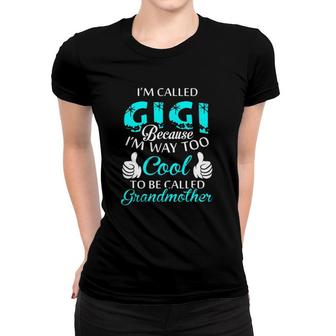 I'm Called Gigi Because I'm Way Too Cool To Be Called Grandmother Women T-shirt | Mazezy