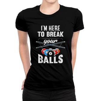 I'm Here To Break Your Balls Pool Billiards Snooker Women T-shirt | Mazezy