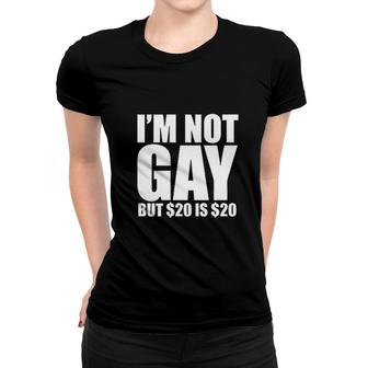 I'm Not Gay, But $20 Is $20 Funny Women T-shirt | Mazezy