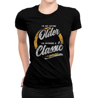 I'm Not Getting Older I'm Becoming A Classic Vintage Style Women T-shirt | Mazezy