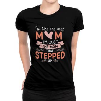 I'm Not The Stepmom I'm Just The Mom That Stepped Up Mother Women T-shirt | Mazezy