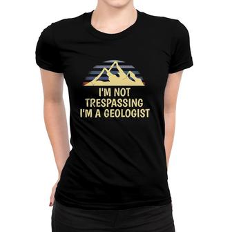I'm Not Trespassing I'm A Geologistgeology Lover Women T-shirt | Mazezy
