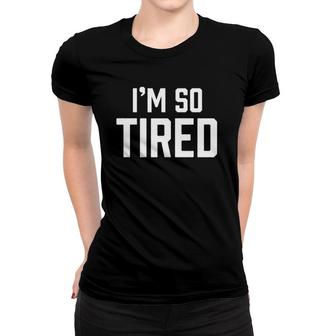 I'm So Tired Funny Sleepy Beat Child Complaint Humor Gift Women T-shirt | Mazezy