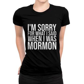 I'm Sorry For What I Said When I Was Mormon Women T-shirt | Mazezy
