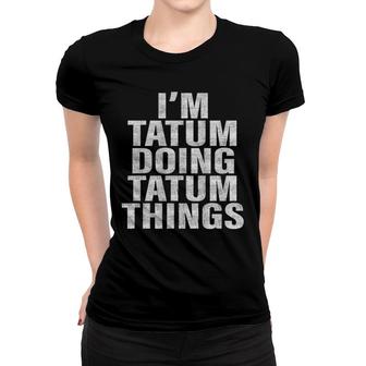 I'm Tatum Doing Tatum Things Funny Tatum Women T-shirt | Mazezy