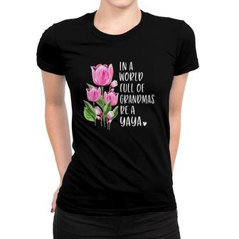 In A World Full Of Grandmas Be A Yaya Gifts Tulips Women T-shirt | Mazezy