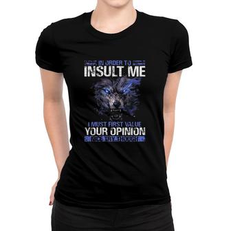 In Order To Insult Me I Must First Value Your Opinion Nice Try Through Funny Sarcastic Wolf Women T-shirt | Mazezy