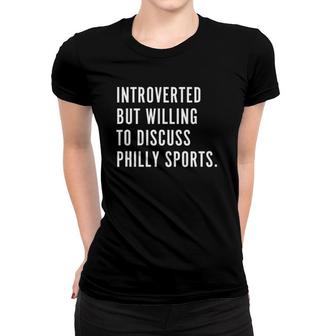 Introverted But Willing To Discuss Philly Sports Fan Gift Women T-shirt | Mazezy