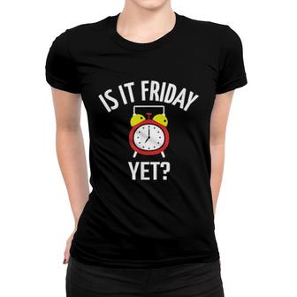 Is It Friday Yet Weekend Humor Sarcastic Saying Joke Women T-shirt | Mazezy