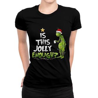 Is This Jolly Enough Funny Grinch Women T-shirt | Mazezy