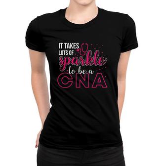 It Takes Lots Of Sparkle To Be Cna Nursing Cna Nurse Women T-shirt | Mazezy