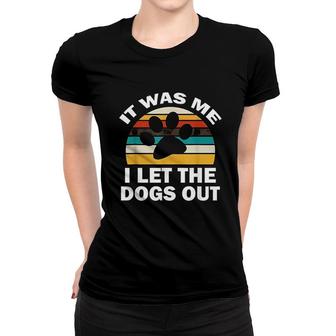 It Was Me I Let The Dogs Out Funny Puppy Lover Women T-shirt - Thegiftio UK