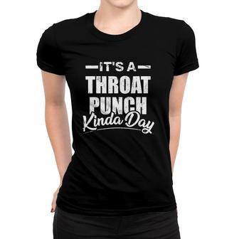 It's A Throat Punch Kinda Day Funny Women T-shirt | Mazezy