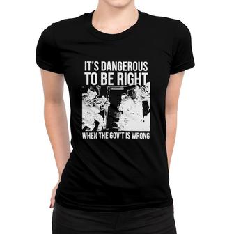 It’S Dangerous To Be Right When The Gov’T Is Wrong Women T-shirt | Mazezy