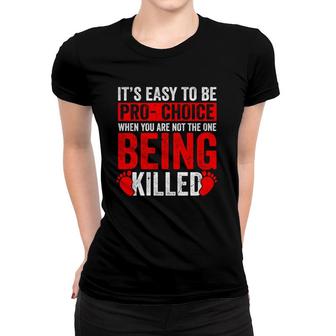 It's Easy To Be Pro Choice When You Are Not The One Being Women T-shirt | Mazezy
