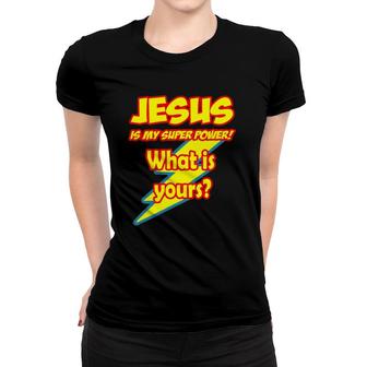 Jesus Is My Super Power What Is Yours Women T-shirt | Mazezy