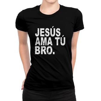 Jesus Loves You Bro In Spanish Espanol Christian Women T-shirt | Mazezy