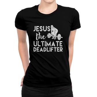 Jesus The Ultimate Deadlifter Weightlifting Women T-shirt | Mazezy