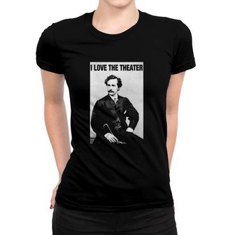 John Wilkes Booth I Love The Theater Women T-shirt | Mazezy