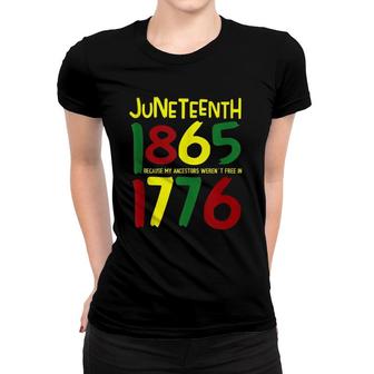 Juneteenth 1865 Because My Ancestors Weren't Free In 1776 Women T-shirt | Mazezy