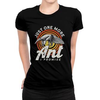 Just One More Ant I Promise Anteater Women T-shirt | Mazezy