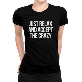 Just Relax And Accept The Crazy Funny Sarcastic Humor Women T-shirt | Mazezy