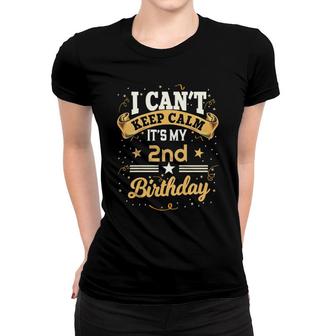 Kids 2 Years Old I Can't Keep Calm It's My 2Nd Birthday Women T-shirt | Mazezy