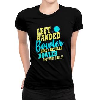 Left Handed Bowler Like A Regular Bowler Only Way Cooler Bowling Ball Bowlers Women T-shirt | Mazezy