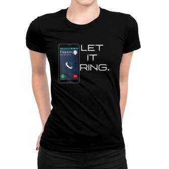 Let Freedom Ring Smartphone Cell Phone Funny Women T-shirt | Mazezy