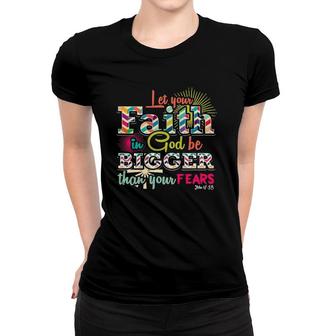 Let Your Faith In God Be Bigger Than Your Fears John 418 Ver2 Women T-shirt | Mazezy