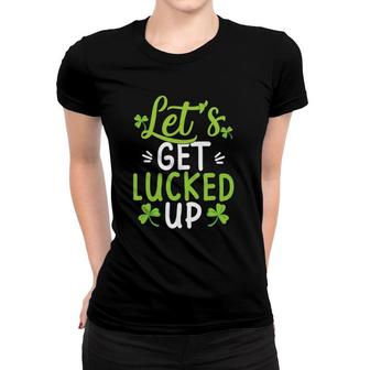 Let's Get Lucked Up Funny St Patricks Day Gifts Women T-shirt | Mazezy