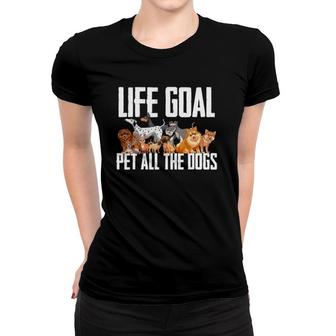Life Goal Pet All The Dogs Funny Dog Lover Puppy Gifts Women T-shirt | Mazezy