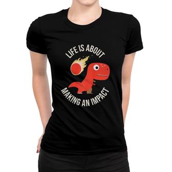 Life Is About Making An Impact Women T-shirt | Mazezy