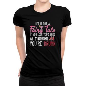 Life Is Not A Fairy Tale If You Lose Your Shoe At Midnight Women T-shirt | Mazezy