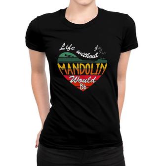 Life Without Mandolin Would Bb - Vintage Music Quotes Women T-shirt | Mazezy
