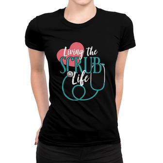 Living The Scrub Life - Nurse Women T-shirt | Mazezy