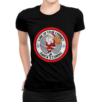 Lube Up Your Chimney Santa's Coming Rude Christmas Women T-shirt | Mazezy