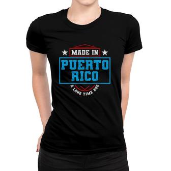 Made In Puerto Rico A Long Time Ago Puerto Rican Flag Pride Women T-shirt | Mazezy