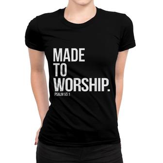 Made To Worship Psalm 951 Faith Based Women T-shirt | Mazezy