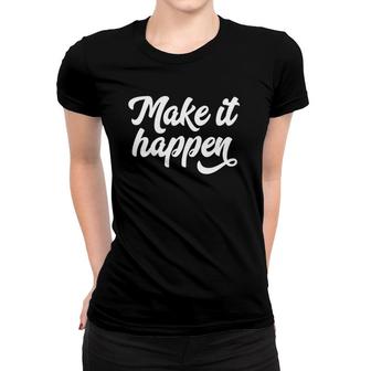 Make It Happen Inspirational Motivational Inspire Saying Quote Women T-shirt | Mazezy AU