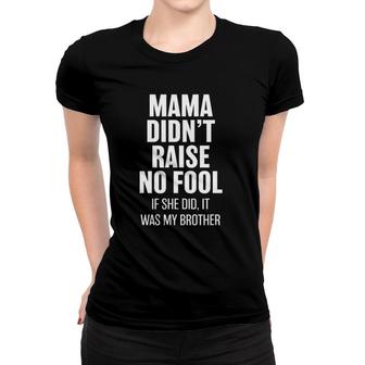 Mama Didn't Raise No Fool - Brother Funny Women T-shirt | Mazezy