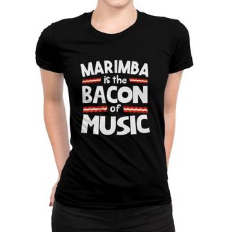 Marimba Is The Bacon Of Music Funny Women T-shirt | Mazezy