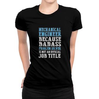 Mechanical Engineer Because Problem Solver Is Not An Offical Job Title Women T-shirt | Mazezy